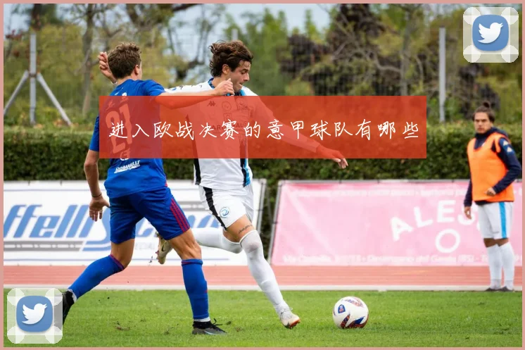 进入欧战决赛的意甲球队有哪些