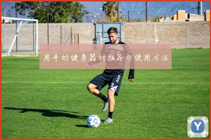 用手的健身器材推荐与使用方法